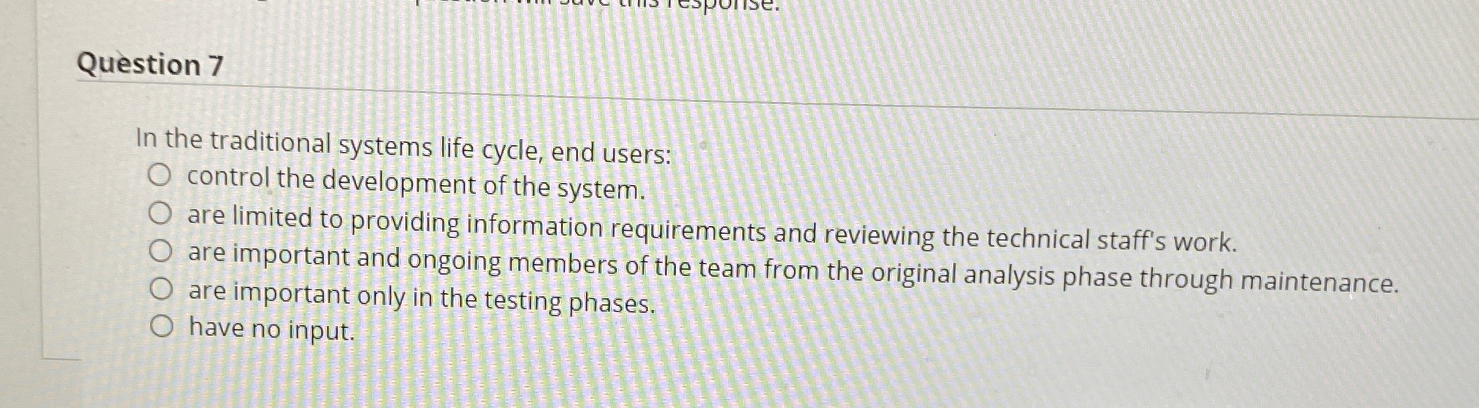  Question 7 In the traditional systems life cycle, end users: control