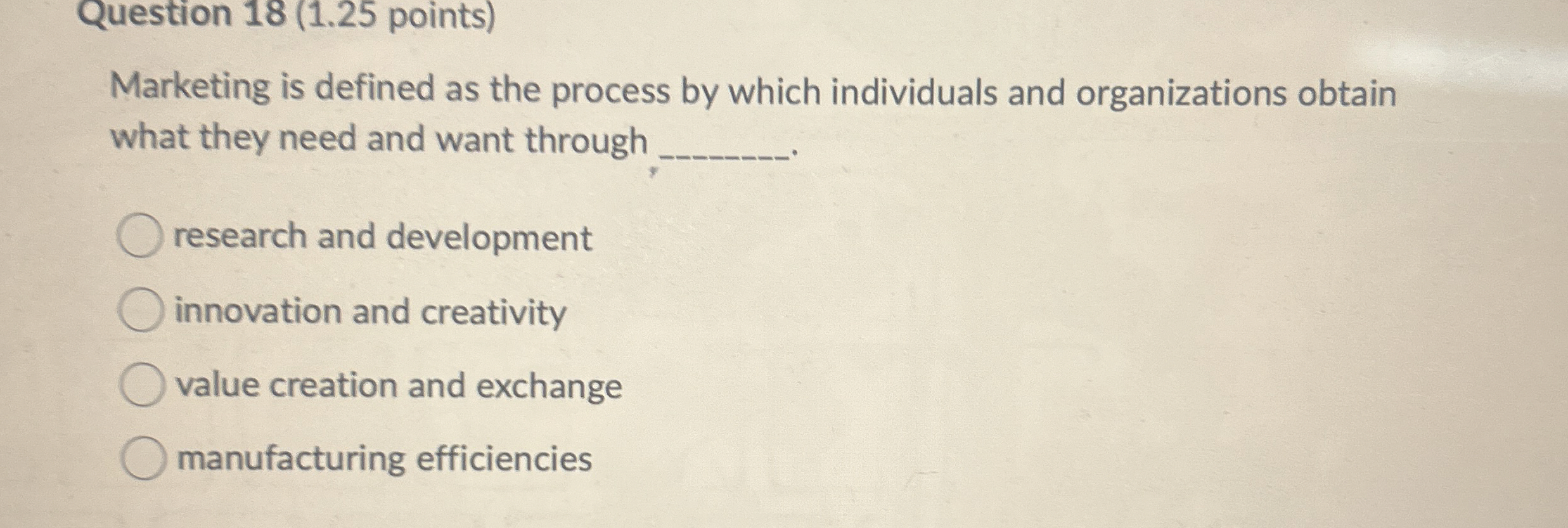  Question 18(1.25 points) Marketing is defined as the process by which