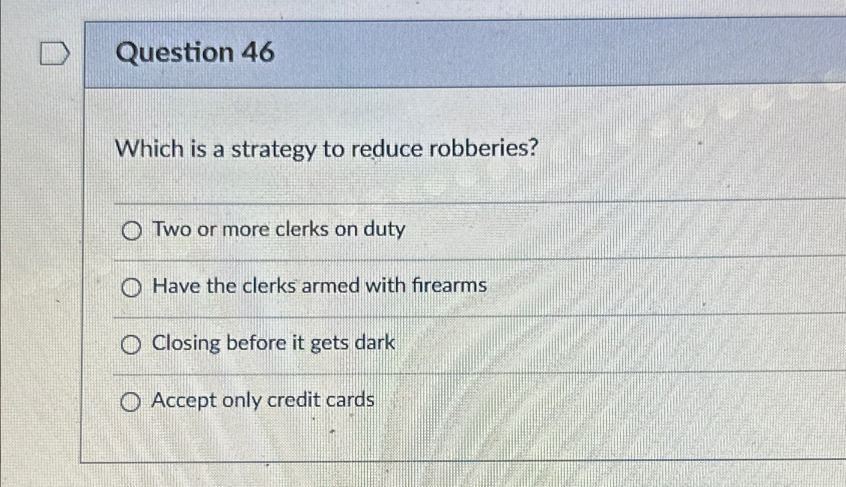  Question 46 Which is a strategy to reduce robberies? Two or