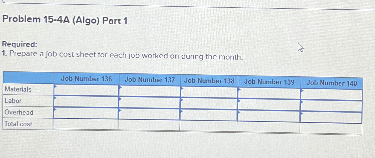  Problem 15-4A (Algo) Part 1 Required: Prepare a job cost sheet