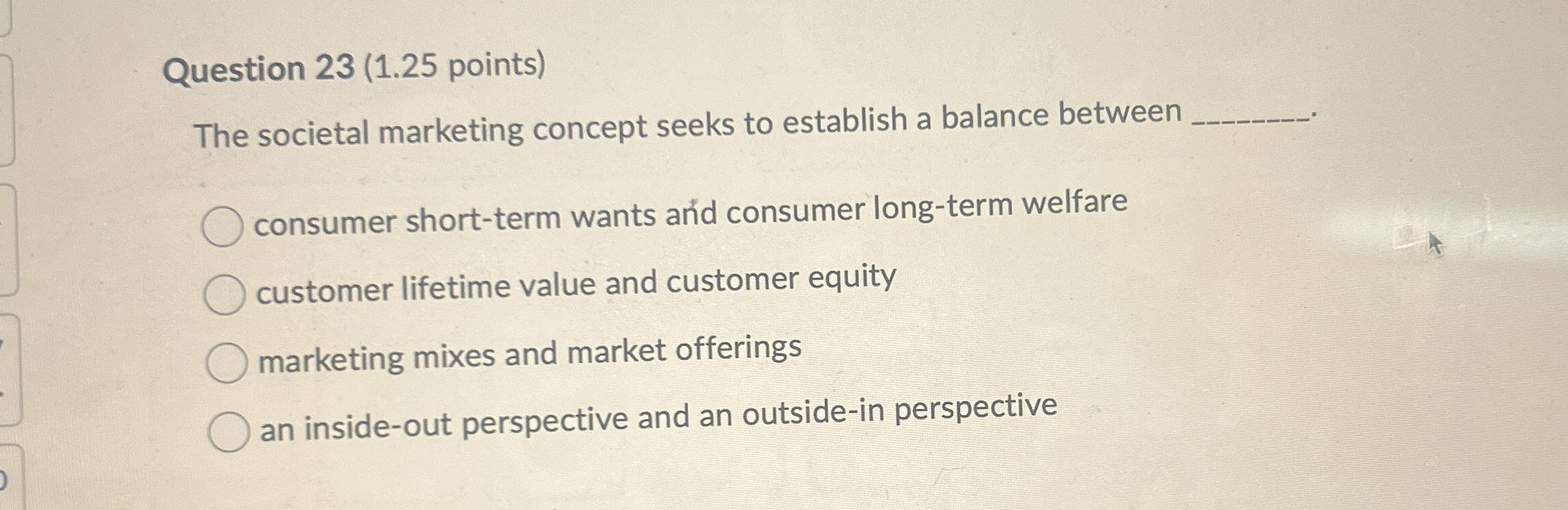  Question 23(1.25 points) The societal marketing concept seeks to establish a
