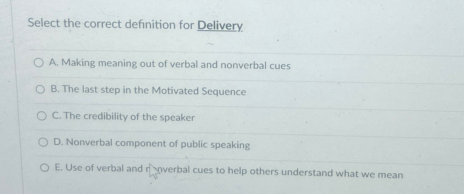  Select the correct definition for Delivery. A. Making meaning out of