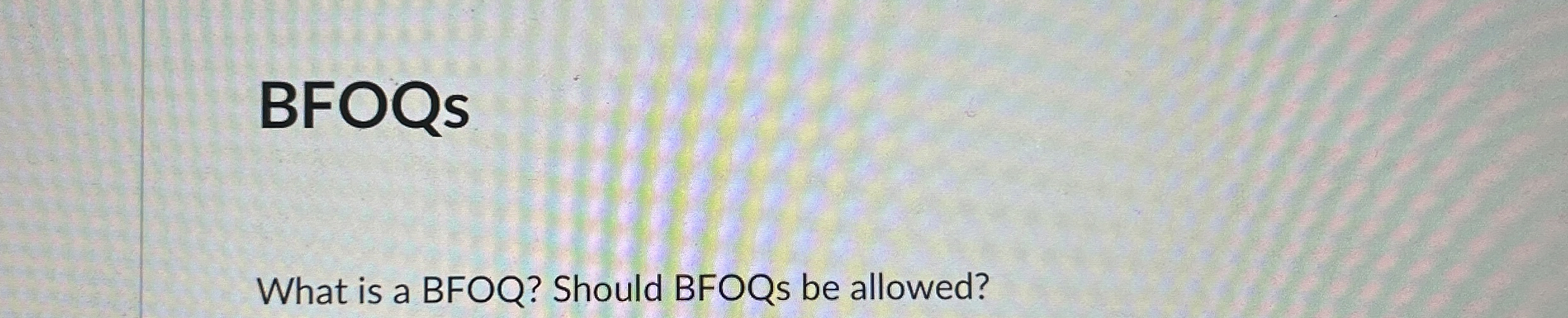  BFOQs What is a BFOQ? Should BFOQs be allowed? 
