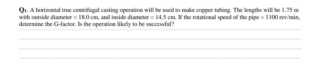  solve in paper please Q1. A horizontal true centrifugal casting operation