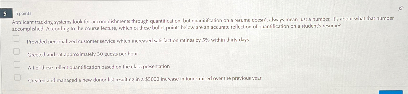  5 points Applicant tracking systems look for accomplishments through quantification, but