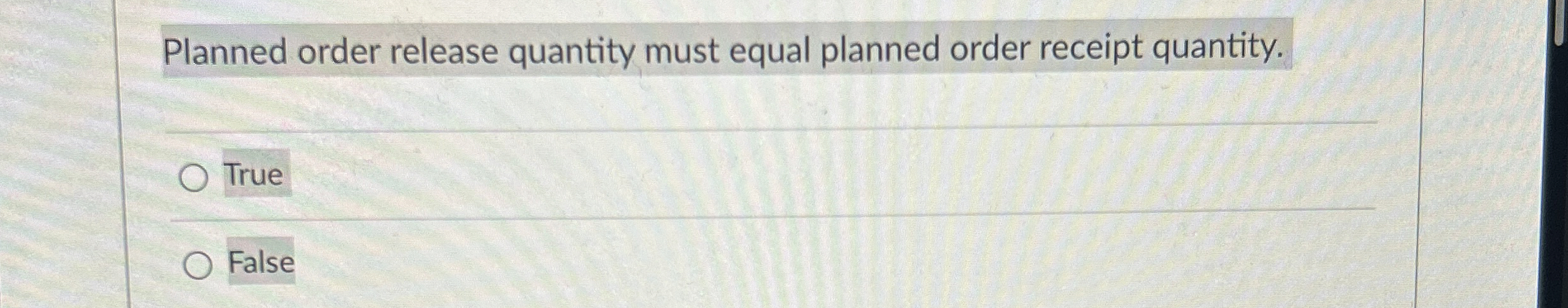  Planned order release quantity must equal planned order receipt quantity. True