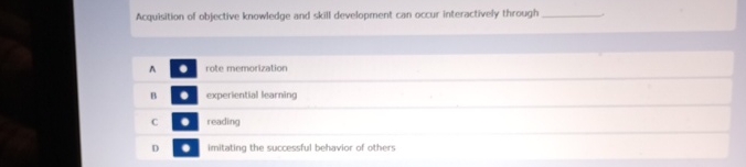  Acquisition of objective knowledge and skill development can occur interactively through