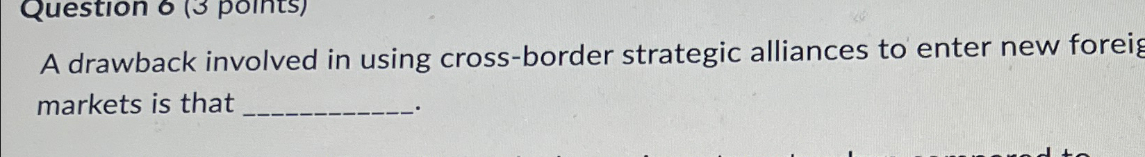  A drawback involved in using cross-border strategic alliances to enter new