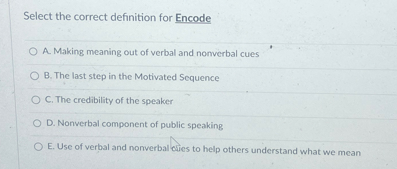  Select the correct definition for Encode A. Making meaning out of