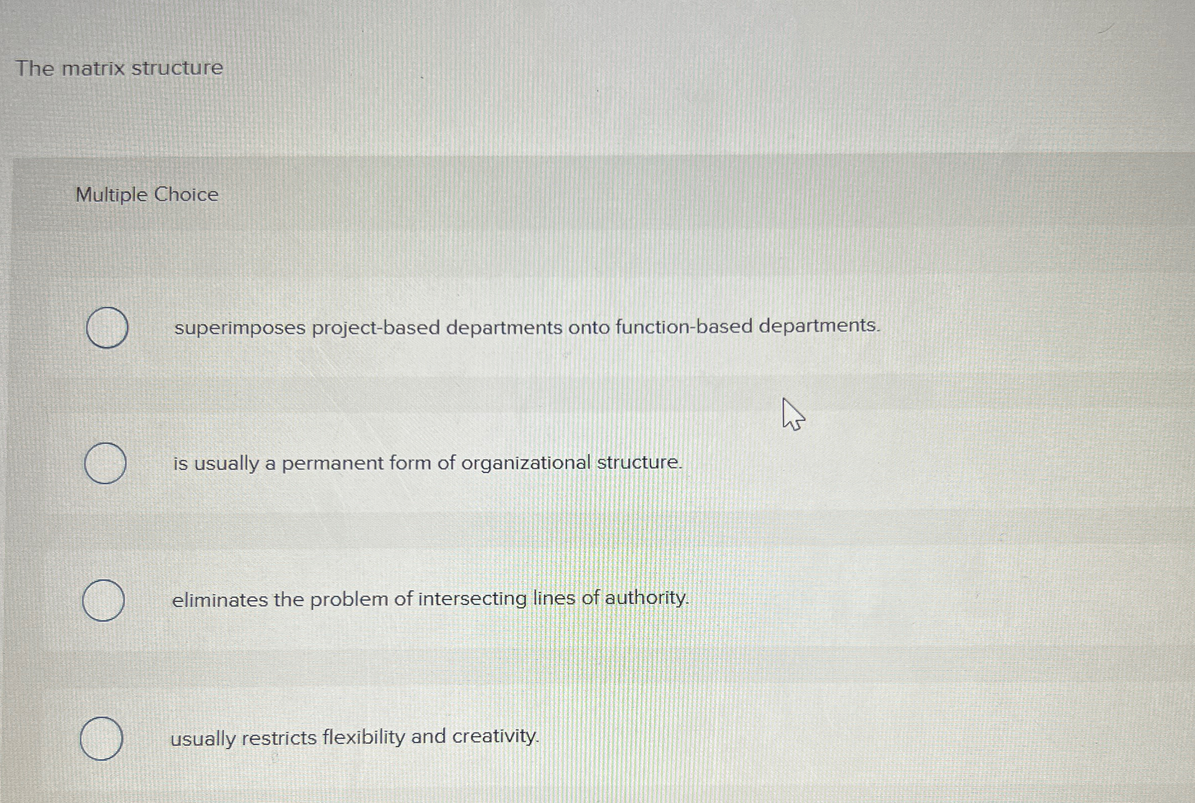  The matrix structure Multiple Choice superimposes project-based departments onto function-based departments.