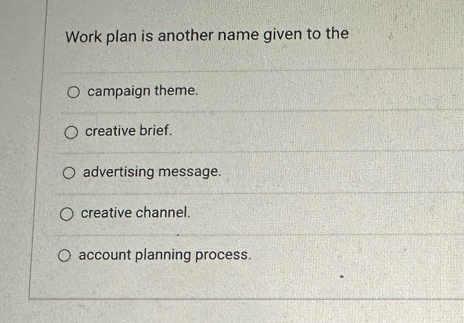  Work plan is another name given to the campaign theme. creative