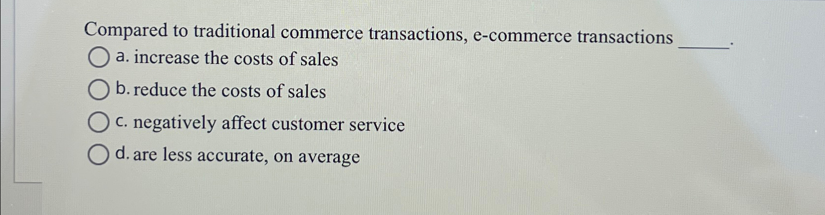  Compared to traditional commerce transactions, e-commerce transactions a. increase the costs