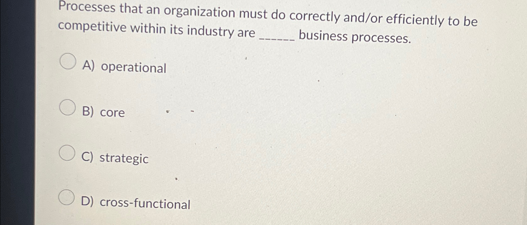  Processes that an organization must do correctly and/or efficiently to be