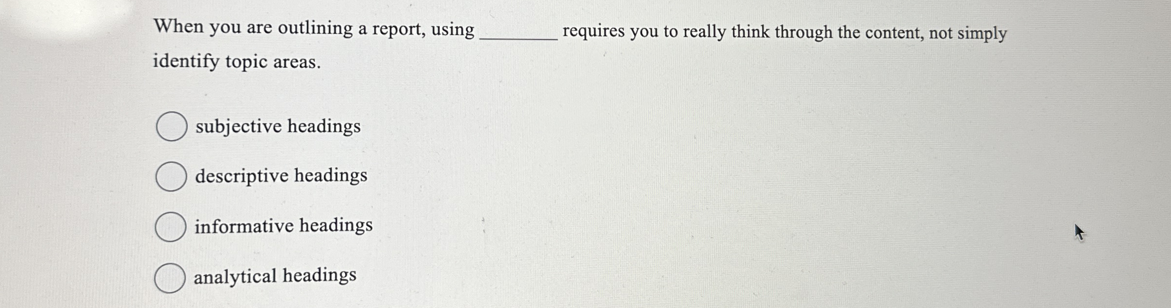  When you are outlining a report, using requires you to really