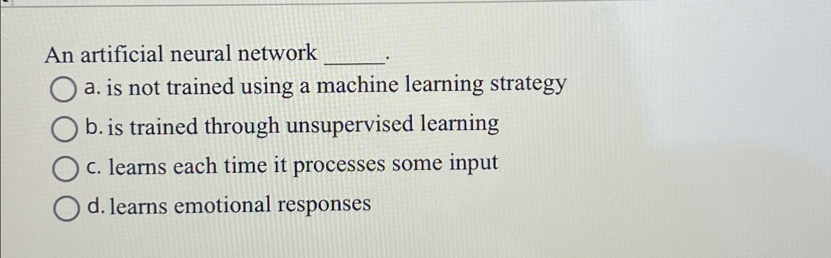  An artificial neural network a. is not trained using a machine