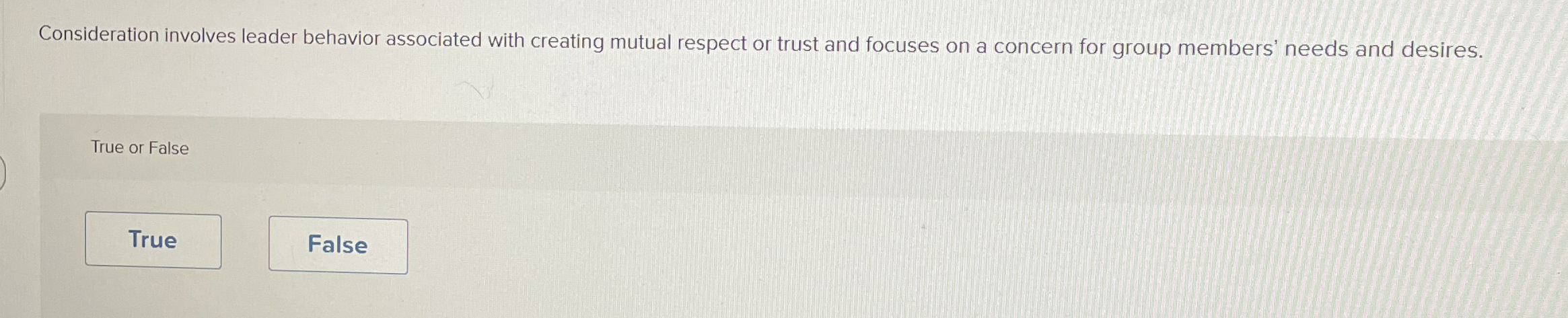  Consideration involves leader behavior associated with creating mutual respect or trust