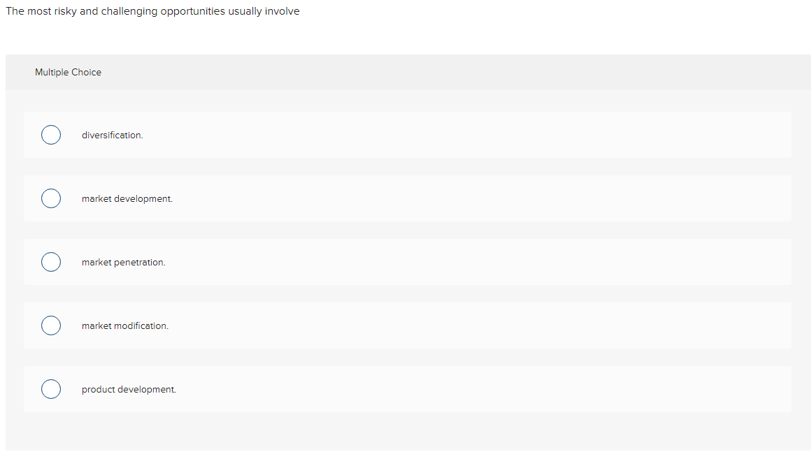  The most risky and challenging opportunities usually involve Multiple Choice diversification.