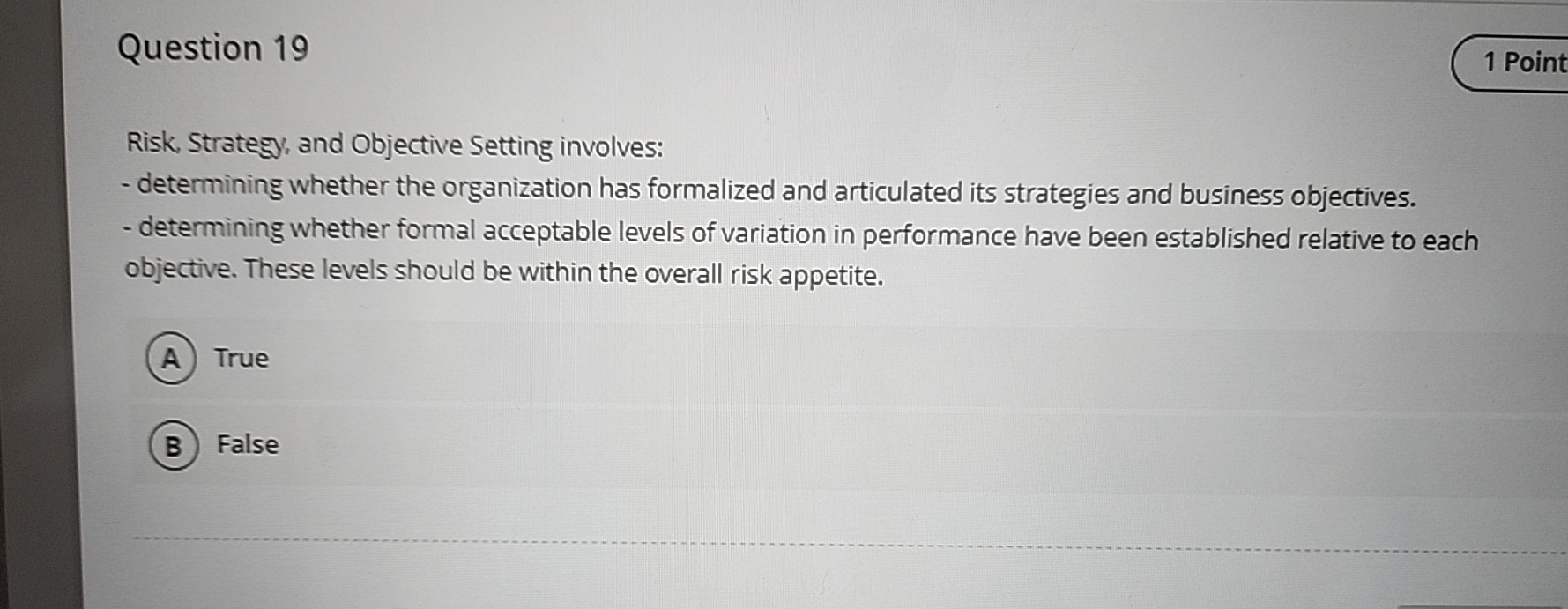  Question 19 1 Point Risk, Stratesy, and Objective Setting involves: determining