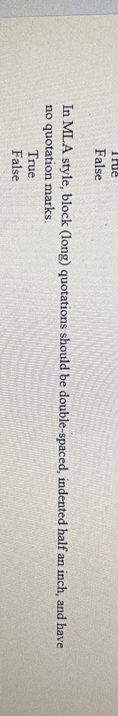  False In MLA style, block (long) quotations should be double-spaced, indented