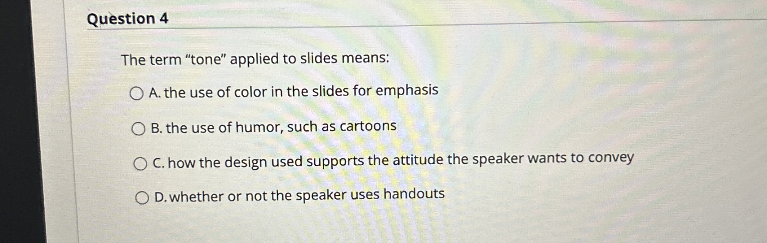  Question 4 The term "tone" applied to slides means: A. the