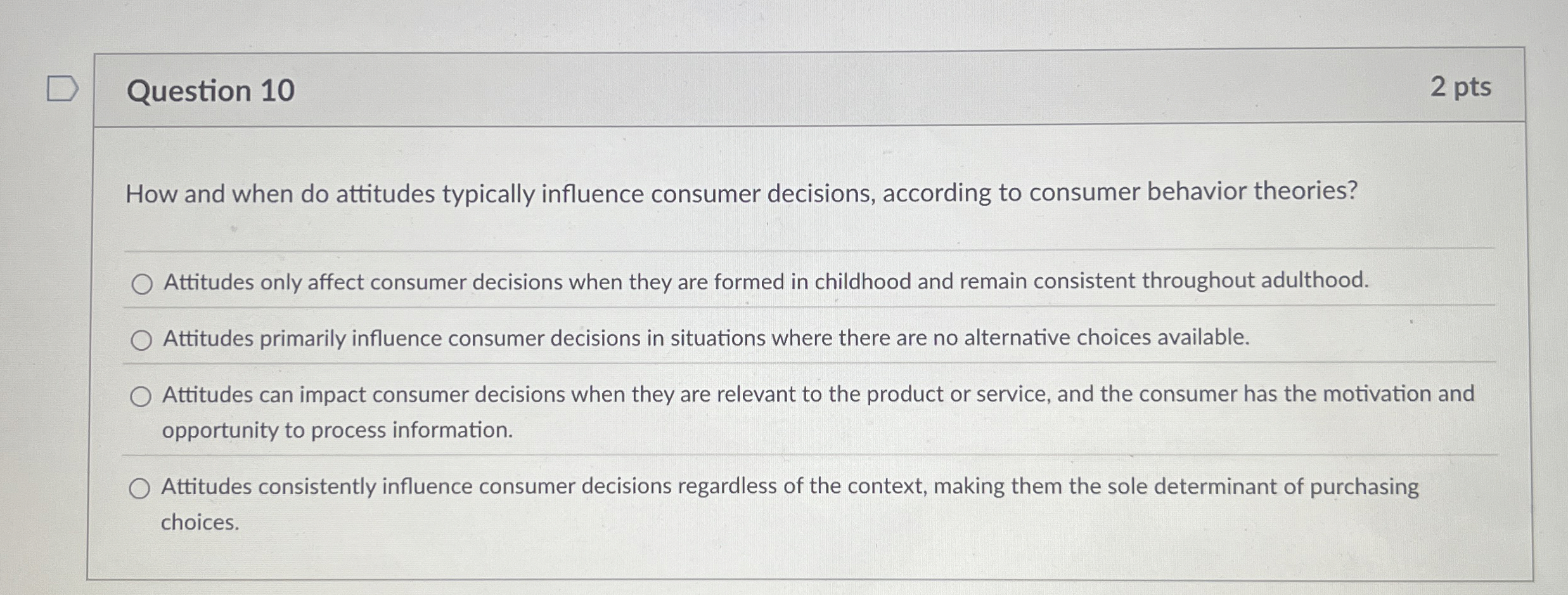  Question 10 2 pts How and when do attitudes typically influence