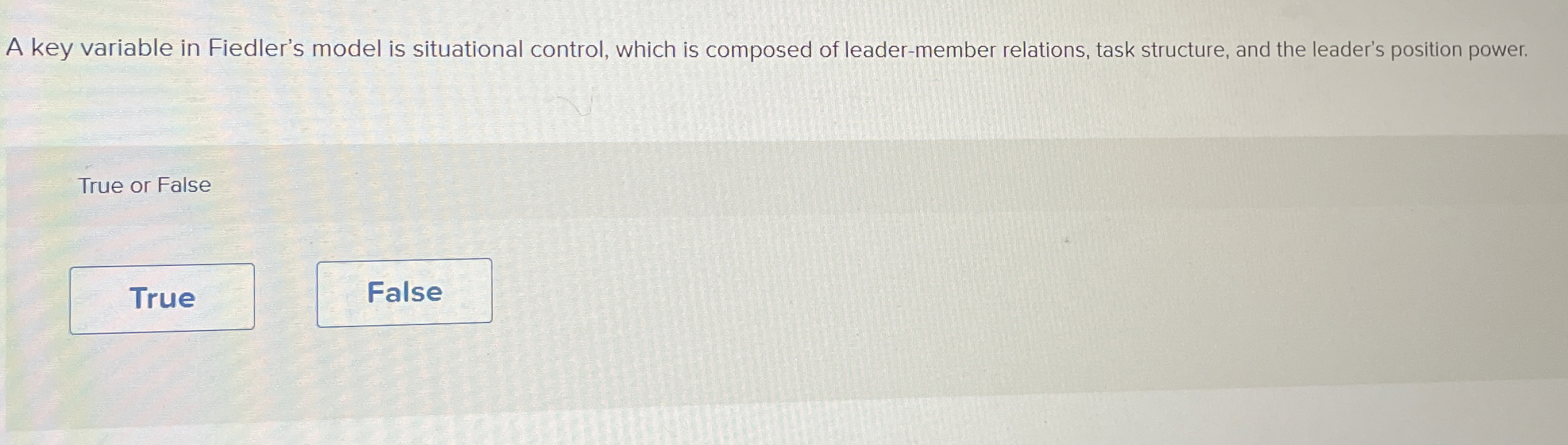  A key variable in Fiedler's model is situational control, which is