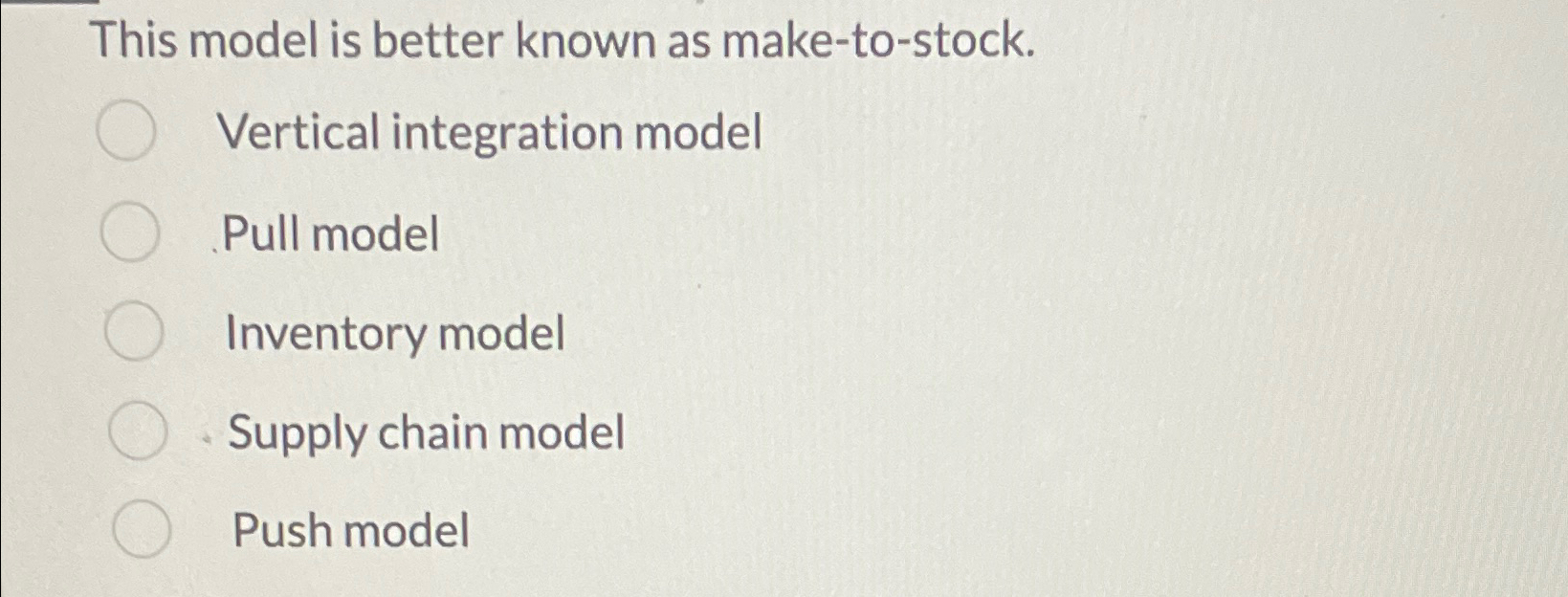  This model is better known as make-to-stock. Vertical integration model Pull