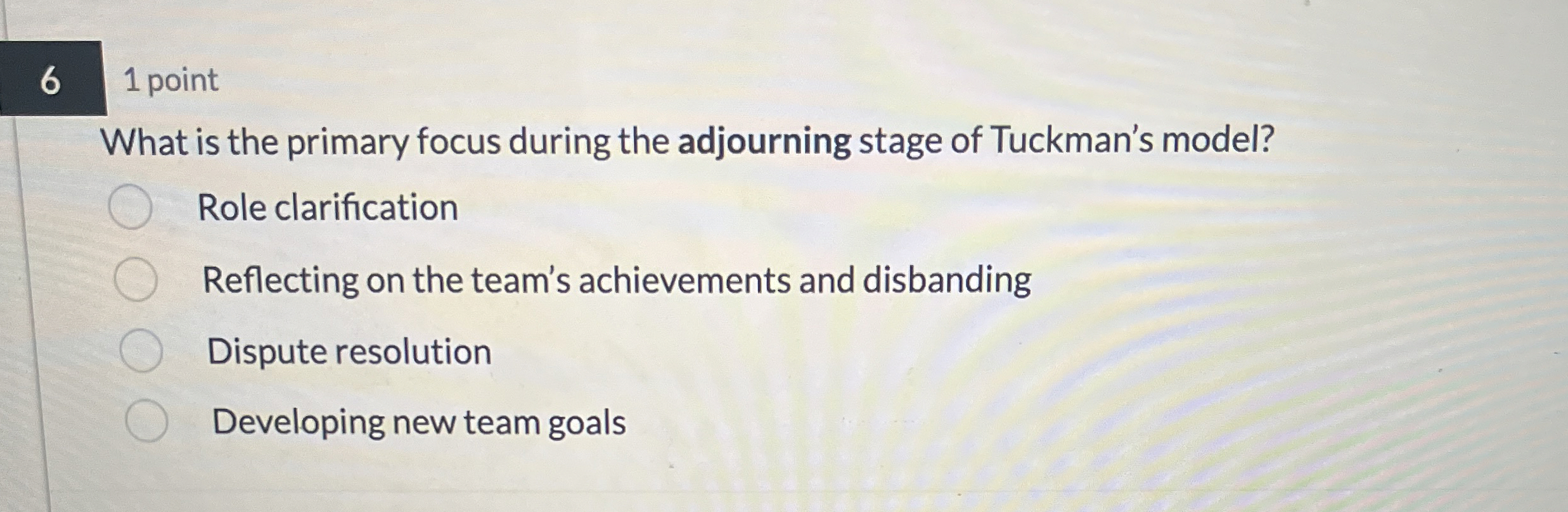  6 1 point What is the primary focus during the adjourning