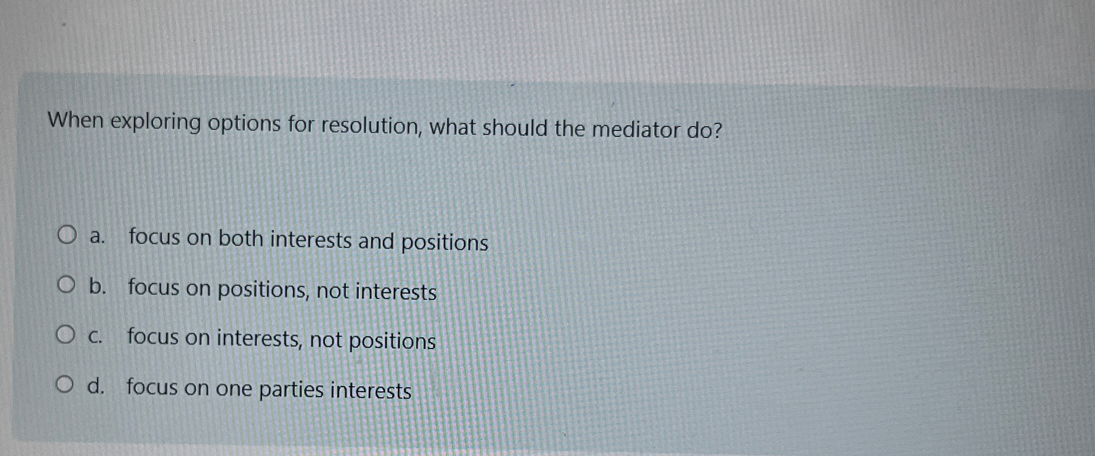  When exploring options for resolution, what should the mediator do? a.