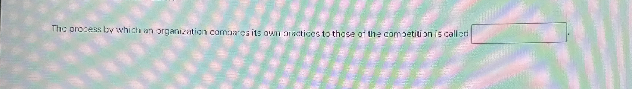  The process by which an organization compares its own practices to