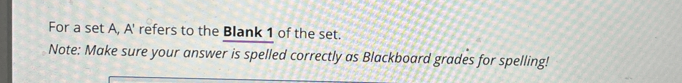  For a set A,A' refers to the Blank 1 of the
