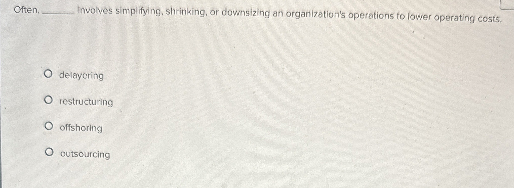  Often, involves simplifying, shrinking, or downsizing an organization's operations to lower