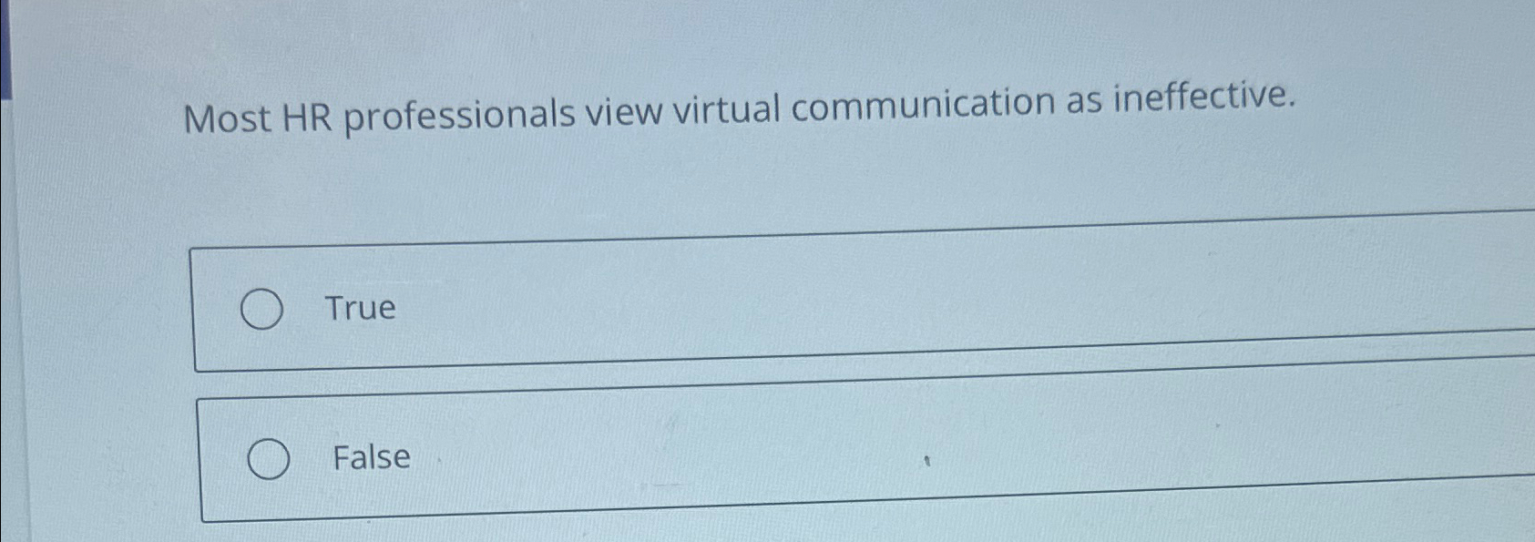  Most HR professionals view virtual communication as ineffective. True False 