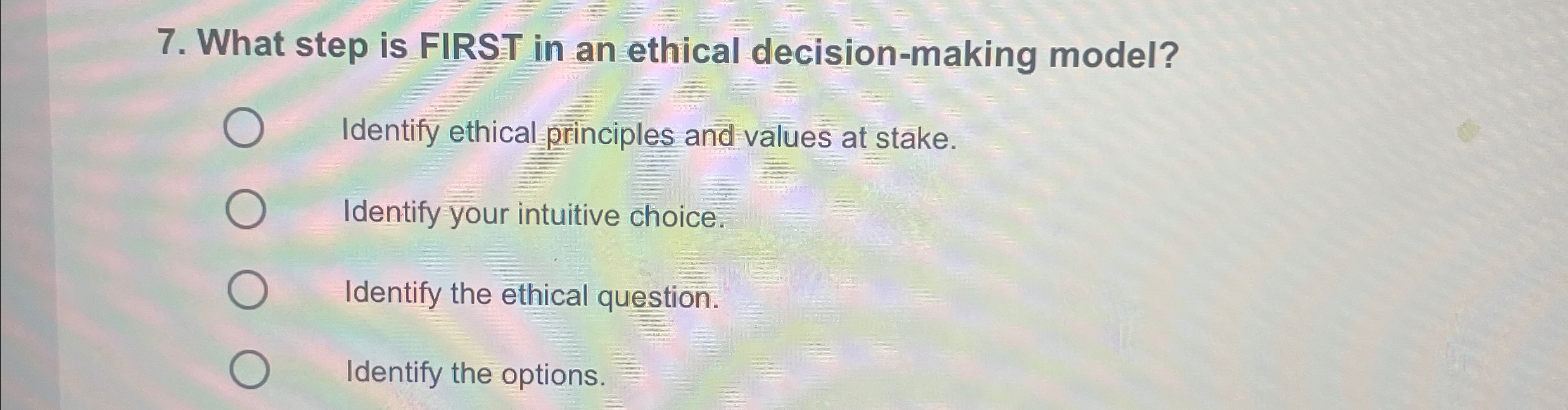  What step is FIRST in an ethical decision-making model? Identify ethical