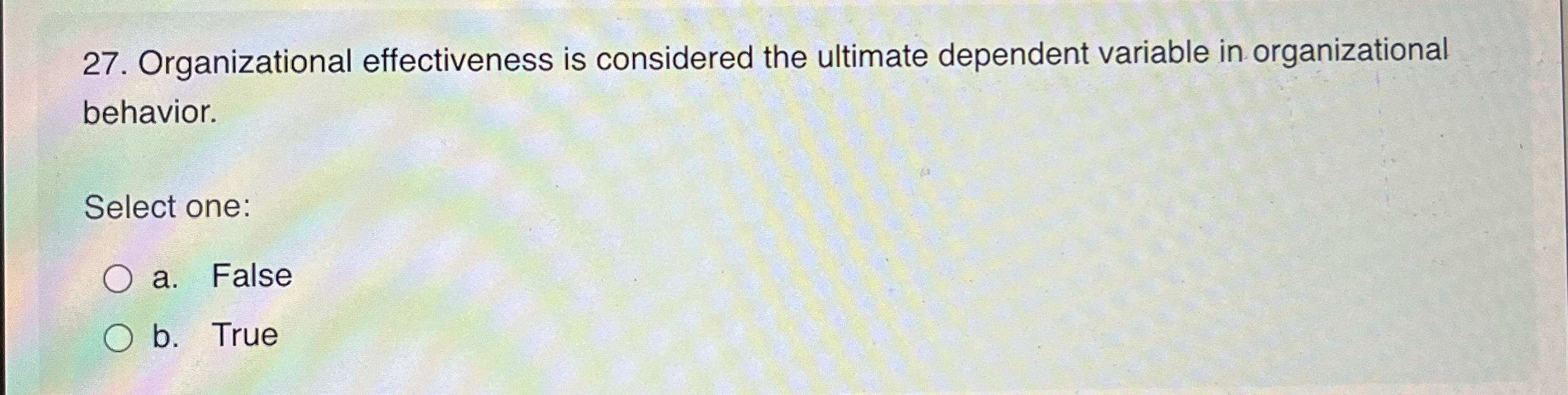  Organizational effectiveness is considered the ultimate dependent variable in organizational behavior.