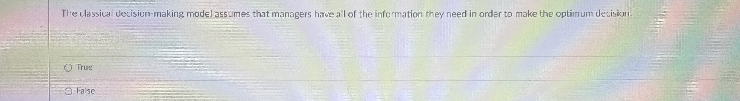  The classical decision-making model assumes that managers have all of the