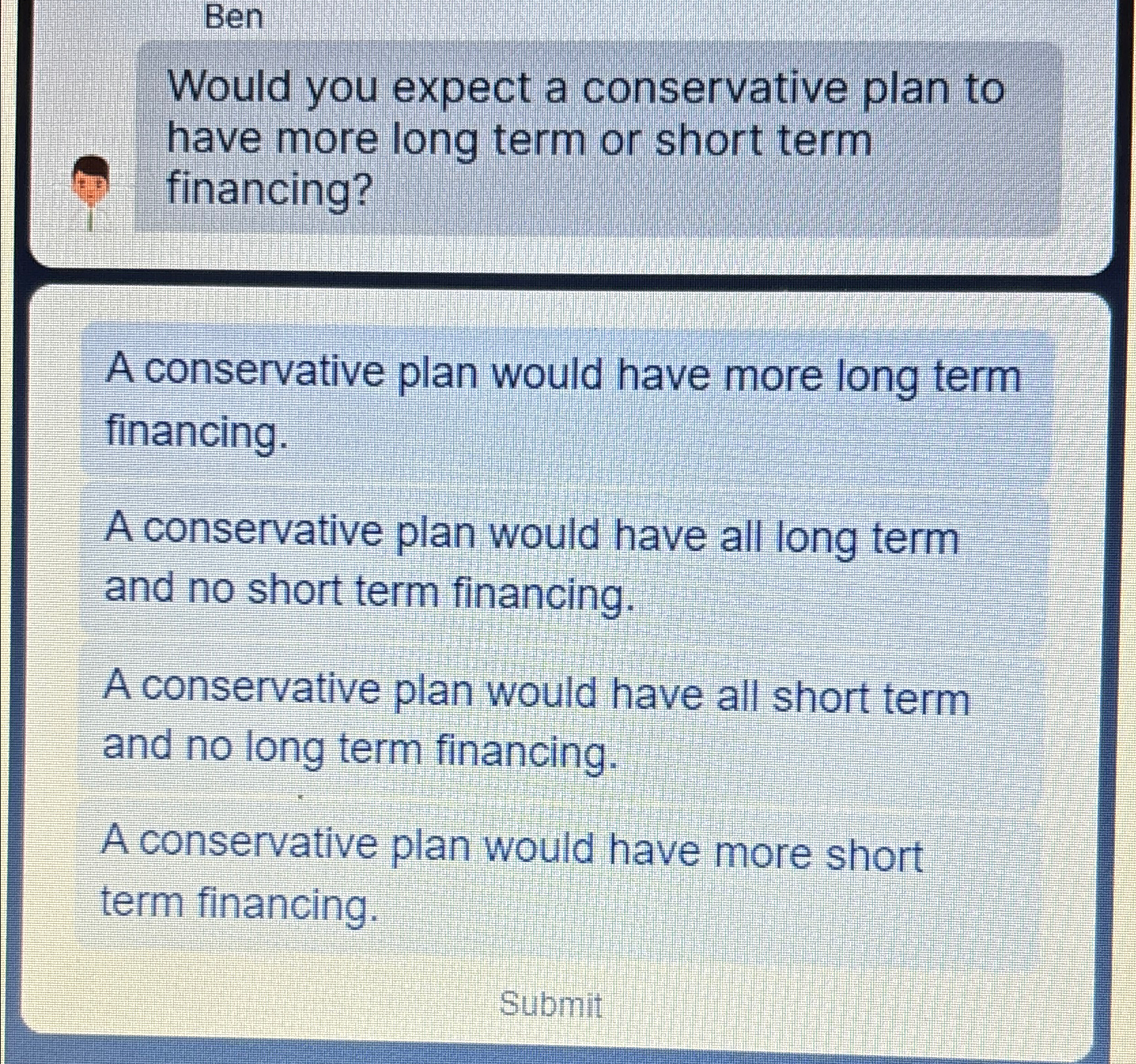  Ben Would you expect a conservative plan to have more long