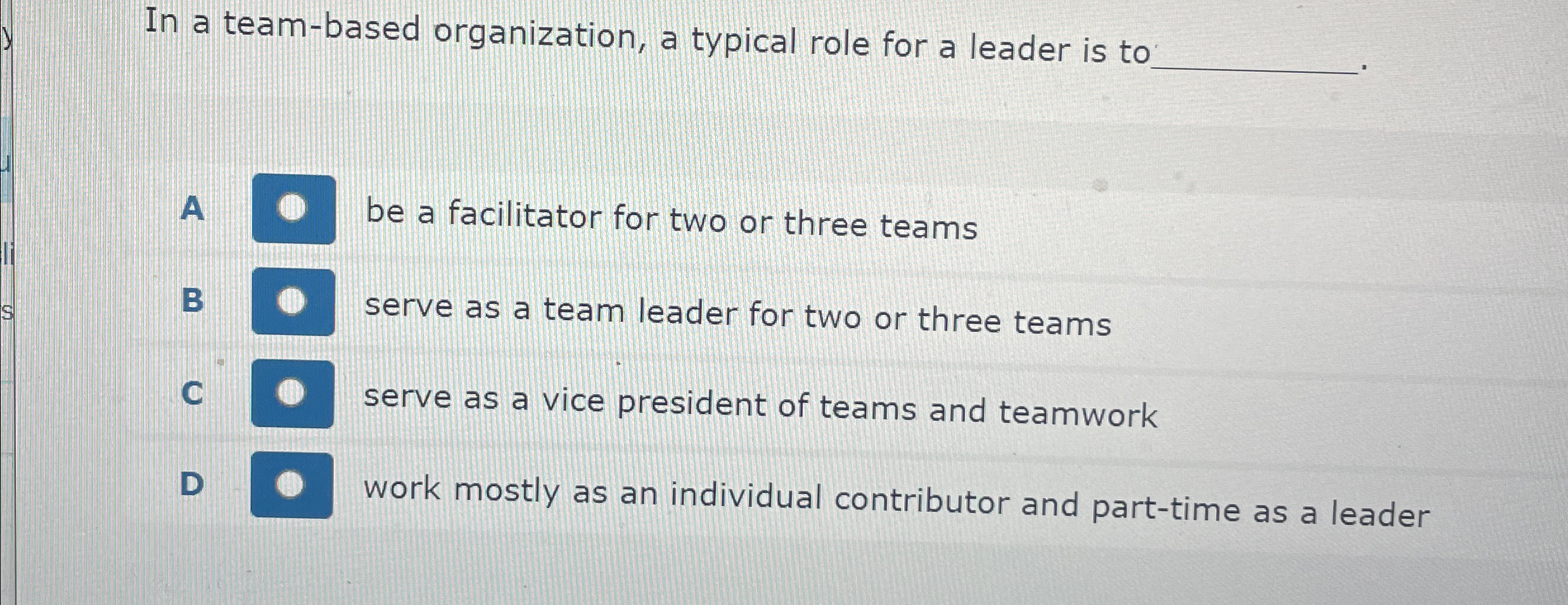  In a team-based organization, a typical role for a leader is