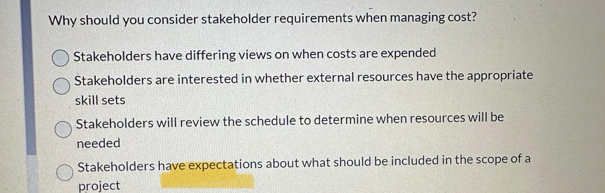  Why should you consider stakeholder Pick one requirements when managing cost?