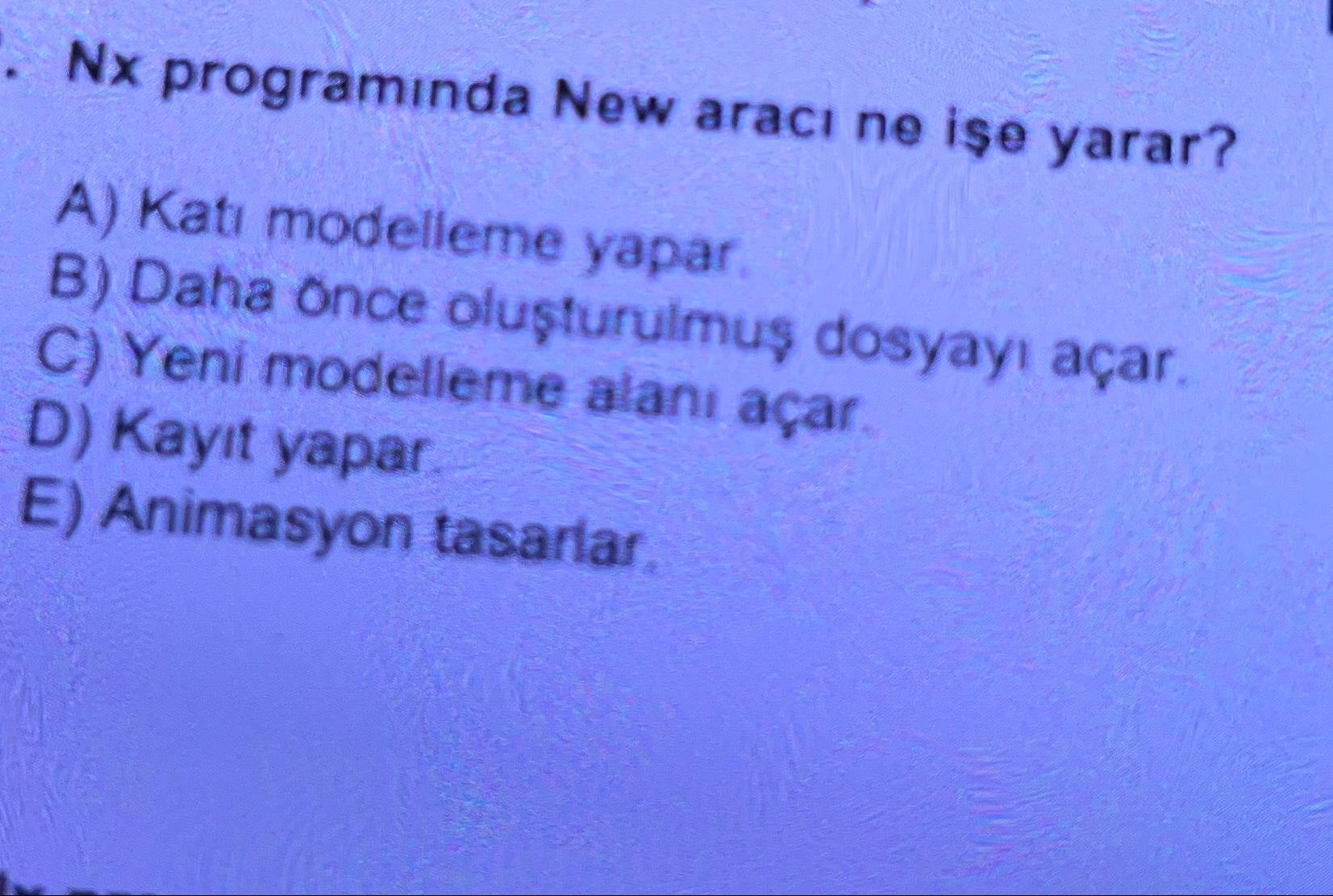  Nx programnda New arac ne ie yarar? A) Kati modelleme yapar.