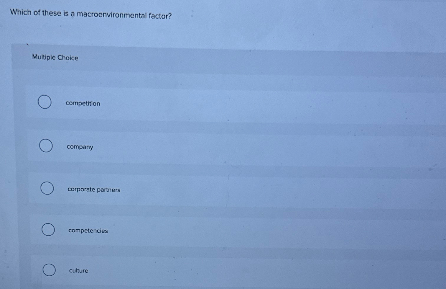  Which of these is a macroenvironmental factor? Multiple Choice competition company