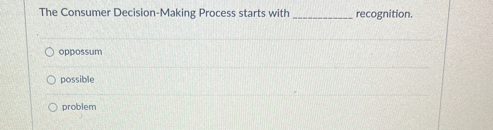  The Consumer Decision-Making Process starts with recognition. oppossum possible problem 
