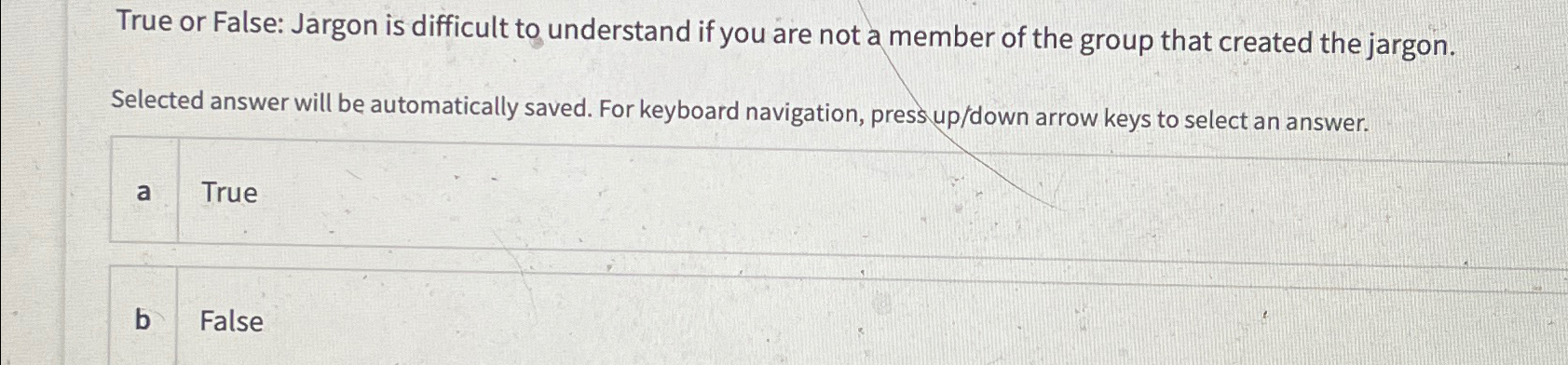  True or False: Jargon is difficult to understand if you are