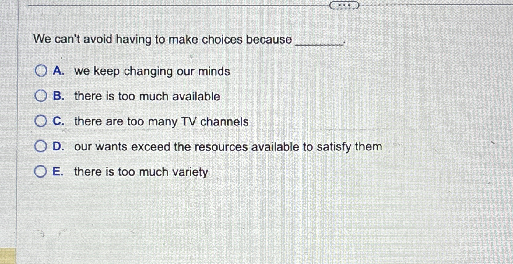  We can't avoid having to make choices because A. we keep