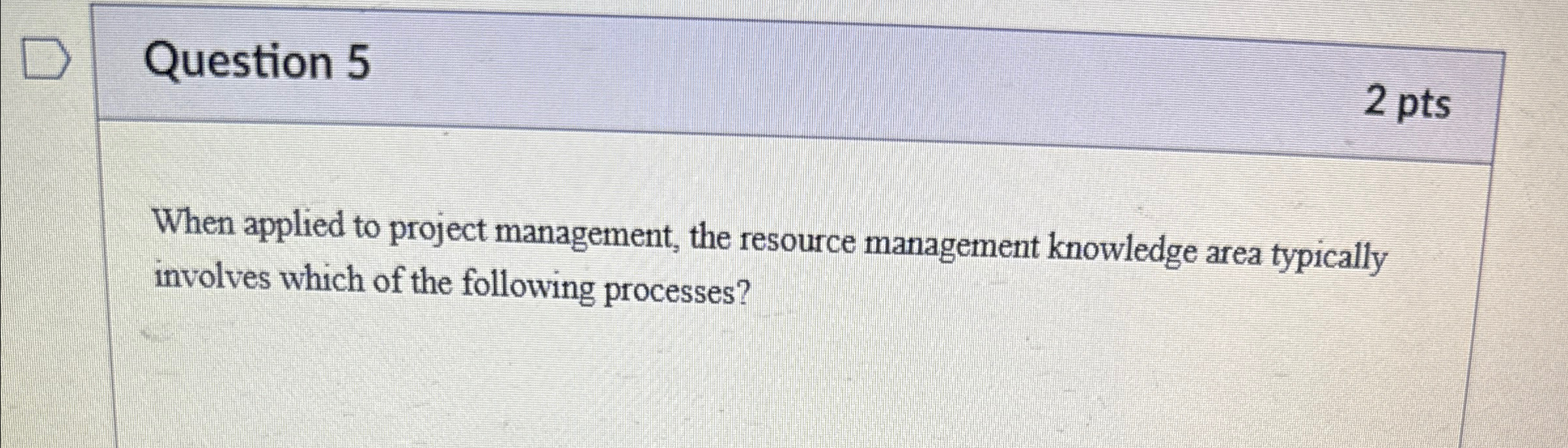  Question 5 2 pts When applied to project management, the resource