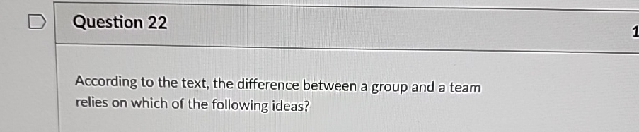  Question 22 According to the text, the difference between a group