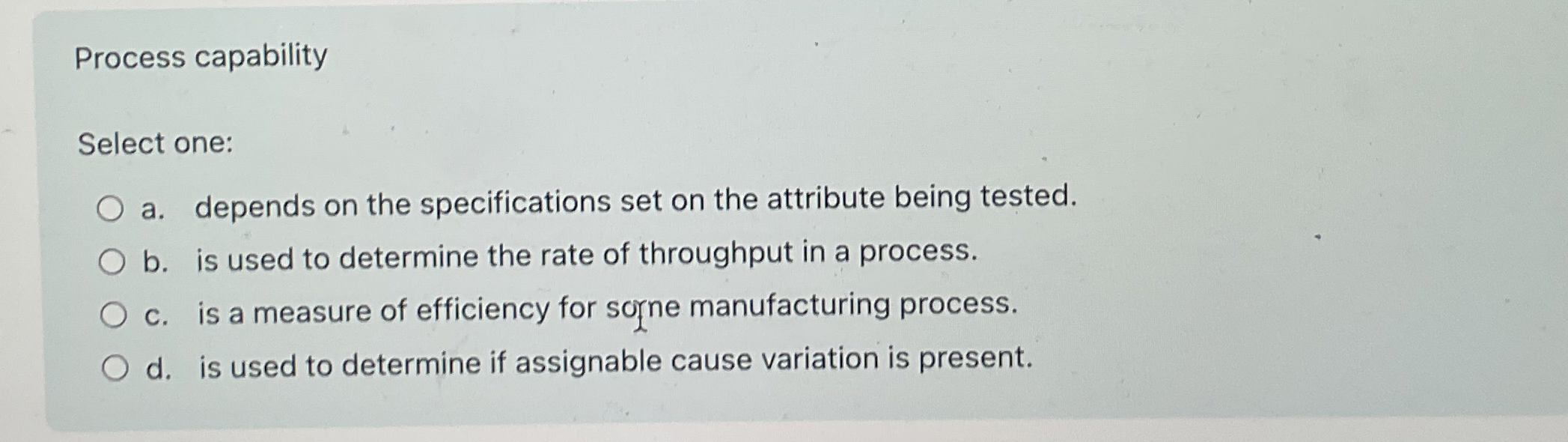  Process capability Select one: a. depends on the specifications set on