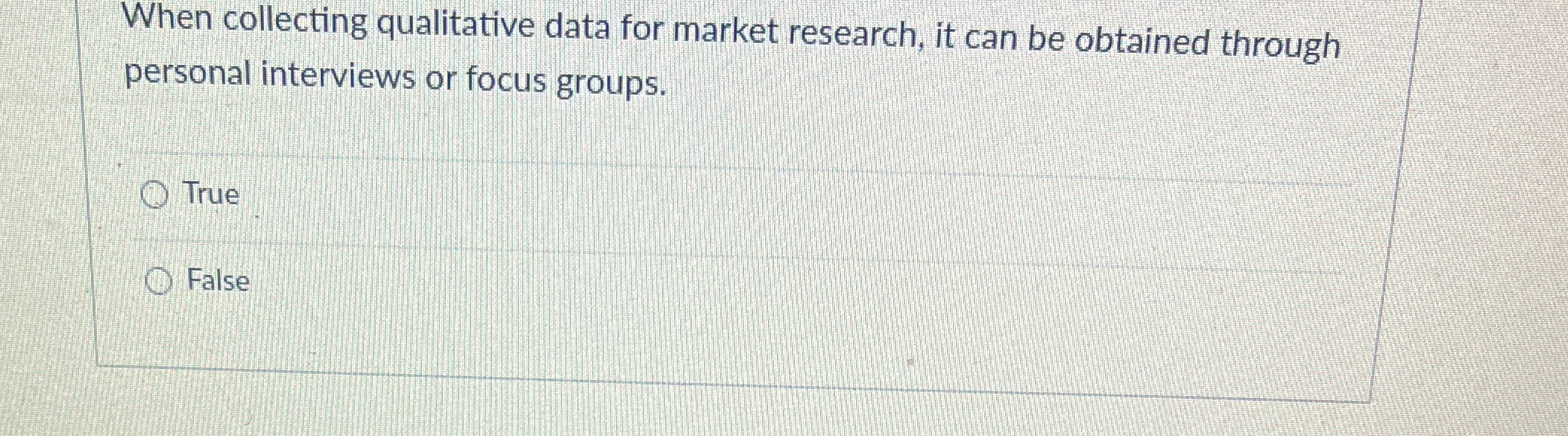  When collecting qualitative data for market research, it can be obtained