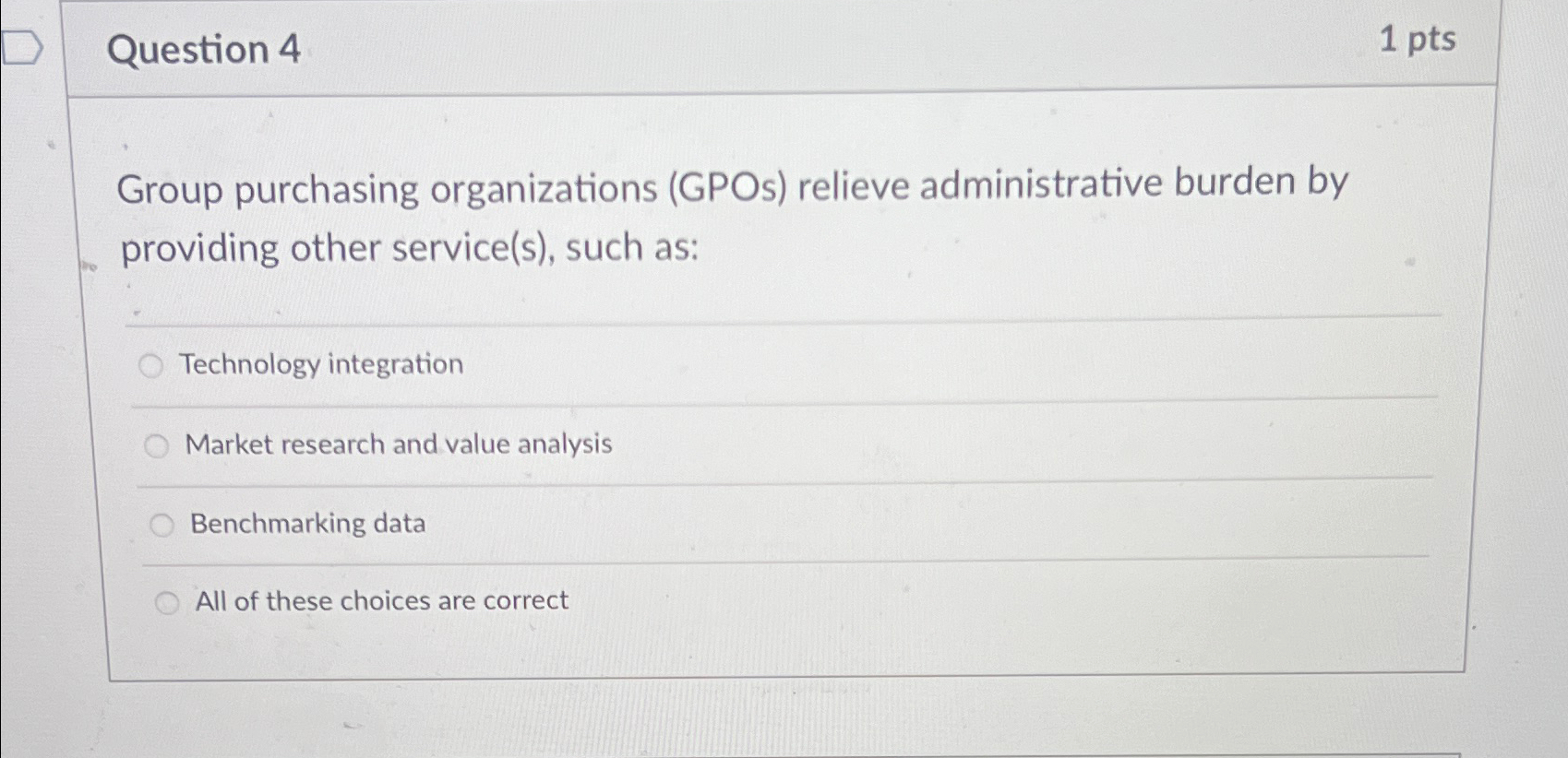  Question 4 1 pts Group purchasing organizations (GPOs) relieve administrative burden