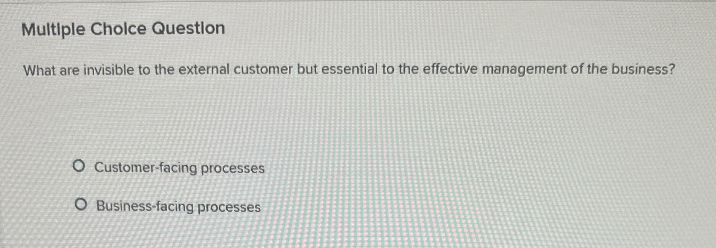  Multiple Cholce Question What are invisible to the external customer but